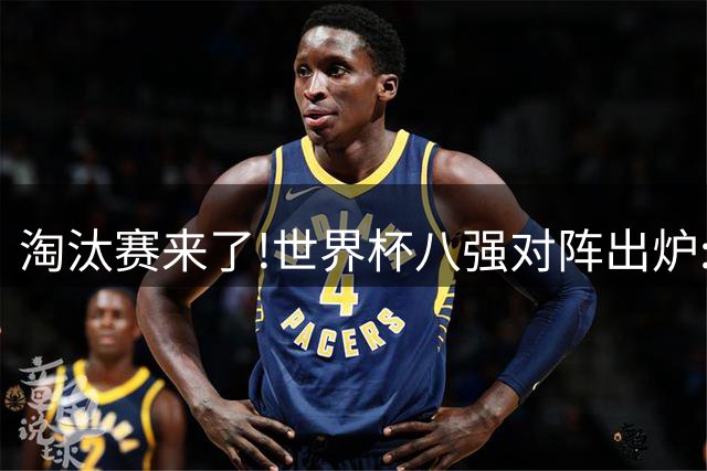 淘汰赛来了!世界杯八强对阵出炉:美国VS意大利
